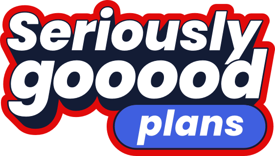 Seriously good plans